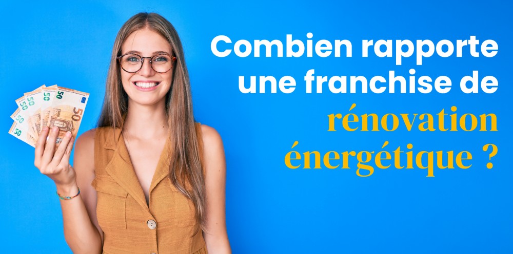 Combien rapporte une franchise de rénovation énergétique ? 