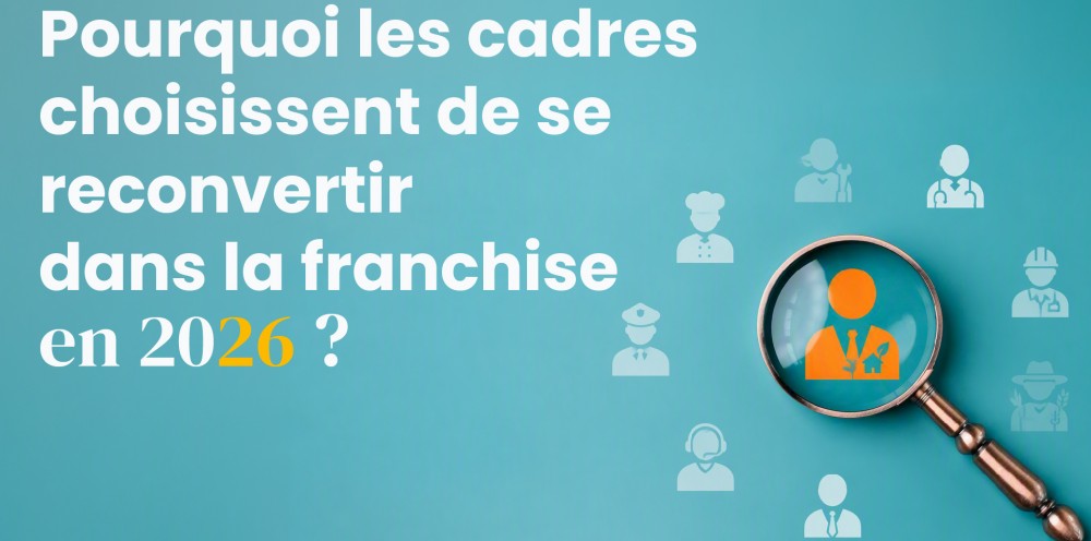 Pourquoi les cadres choisissent de se reconvertir dans la franchise en 2026 ? 