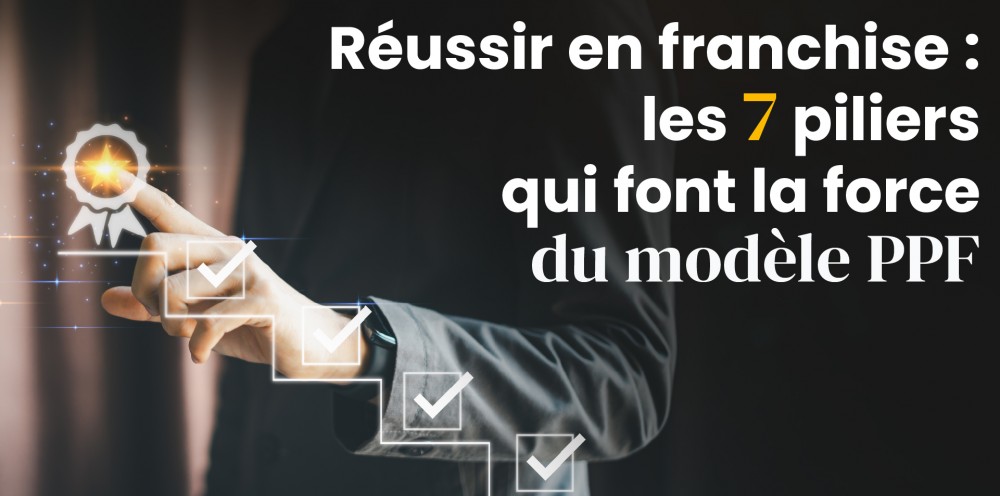 Réussir en franchise : les 7 piliers qui font la force du modèle PPF 